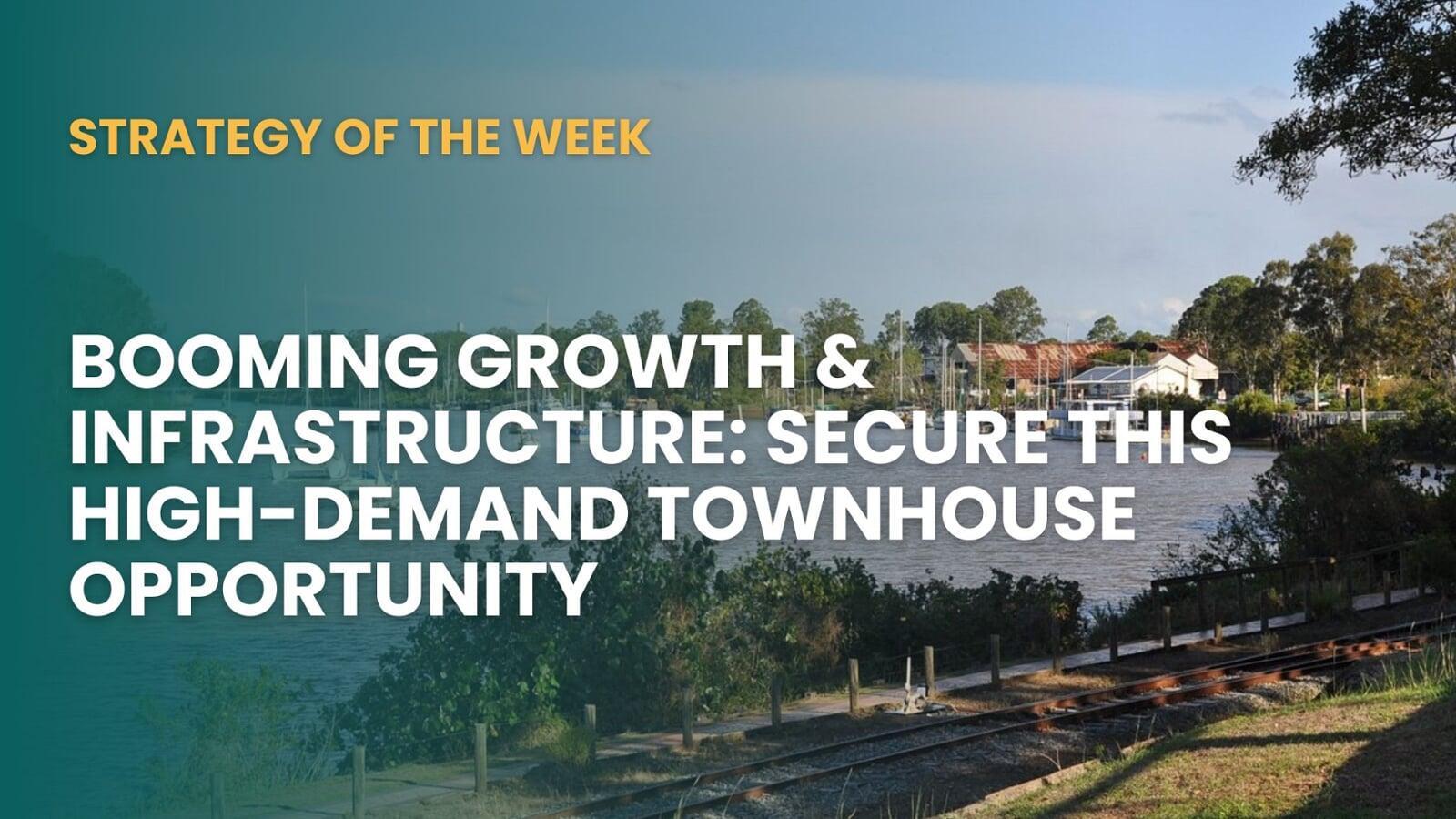 STRATEGY OF THE WEEK: Booming Growth & Infrastructure: Secure This High-Demand Townhouse Opportunity